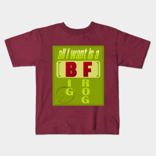 all I want is a B(ig) F(rog) Kids T-Shirt